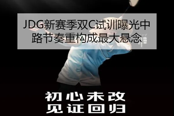JDG新赛季双C试训曝光中路节奏重构成最大悬念