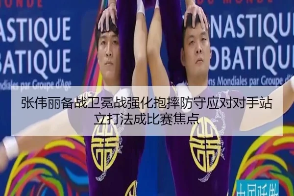 张伟丽备战卫冕战强化抱摔防守应对对手站立打法成比赛焦点